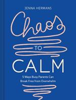 Chaos to Calm: 5 Ways Busy Parents Can Break Free from Overwhelm