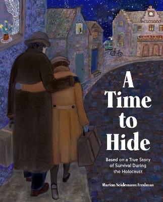 A Time to Hide: Based on a True Story of Survival During the Holocaust - Marion Seidemann Fredman - cover