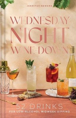Wednesday Night Wine-Down: 52 Drinks for Low-Alcohol Midweek Sipping - Jennifer Newens - cover