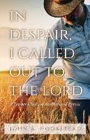 In Despair, I Called Out to the Lord: A Farmer's Story of the Power of Prayer - John A Hookstead - cover