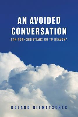 An Avoided Conversation: Can Non-Christians Go to Heaven? - Roland Niemetschek - cover