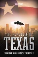The Republic of Texas: Texas' Last Stand for Faith and Freedom - Gary Bray - cover