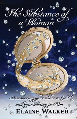 The Substance of a Woman: Discovering Your Value to God and Your Destiny in Him - Elaine Walker - cover