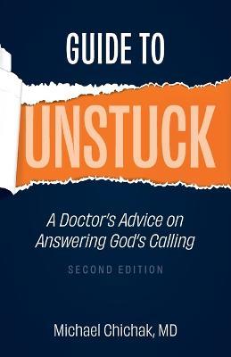 Guide to Unstuck: A Doctor's Advice on Answering God's Calling - Michael Chichak - cover