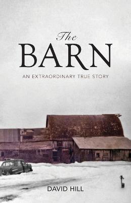 The Barn: An Extraordinary True Story - David Hill - cover