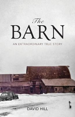 The Barn: An Extraordinary True Story - David Hill - cover