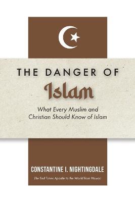 Dangers of Islam: What Every Muslim and Christian Should Know of Islam - Constantine I Nightingdale - cover