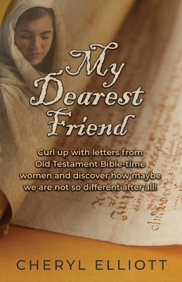 My Dearest Friend: Curl Up With Letters From Old Testament Bible-time Women and Discover How Maybe we are not so Different After All! - Cheryl Elliott - cover