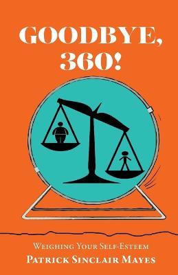 Goodbye, 360!: Weighing Your Self-Esteem - Patrick Sinclair Mayes - cover