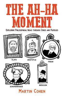 The Ah-Ha Moment: Exploring Philosophical Ideas through Jokes and Puzzles - Martin Cohen - cover