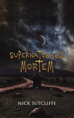 Supernaturalis Mortem - Nick Sutcliffe - cover
