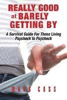 Really Good At Barely Getting By: A Survival Guide For Those Living Paycheck To Paycheck