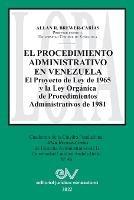 EL PROCEDIMIENTO ADMINISTRATIVO EN VENEZUELA. El Proyecto de Ley de 1965 y la Ley Organica de Procedimientos Administrativos de 1981 - Allan R Brewer-Carias - cover