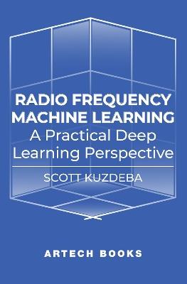 Radio Frequency Machine Learning: A Practical Deep Learning Perspective - Scott Kuzdeba - cover