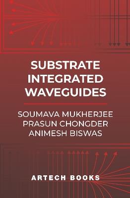 Substrate Integrated Waveguides - Soumava Mukherjee,Prasun Chongder,Animesh Biswas - cover