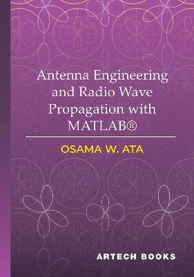 Antenna Engineering and Radio Wave Propagation with MATLAB® - Osama Ata - cover