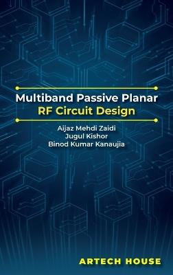 Multiband Passive Planar RF Circuit Design - Aijaz Mehdi Zaidi,Jugul Kishor,Binod Kumar Kanaujia - cover