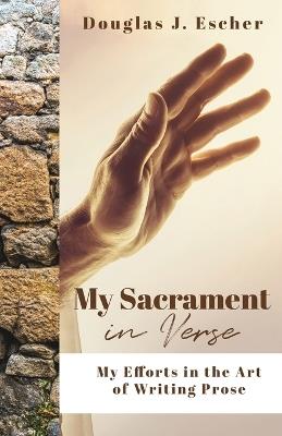 My Sacrament: My Efforts in the Art of Writing Prose - Douglas Escher - cover
