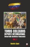 Toros Coleados: Deporte Internacional Desarrollo Historico Venezuela - Ramon Lopez - cover