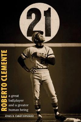 Roberto Clemente: A great ballplayer and a greater human being - Angel R Caban Gonzalez - cover