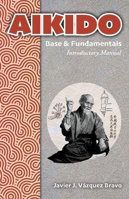 AIKIDO Base & Fundamentals: Introductory Manual - Javier J V?zquez Bravo - cover