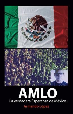 AMLO La verdadera Esperanza de México - Armando López - cover