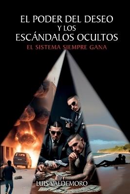 El Poder Del Deseo Y Los Escándalos Ocultos: El sistema siempre gana - Luis Valdemoro - cover