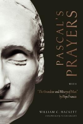 Pascal's Prayers: With "The Grandeur and Misery of Man" by Pope Francis - William C Hackett - cover