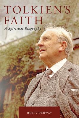 Tolkien's Faith: A Spiritual Biography - Holly Ordway - cover
