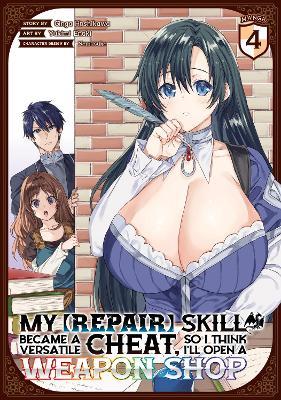 My [Repair] Skill Became a Versatile Cheat, So I Think I'll Open a Weapon Shop (Manga) Vol. 4 - Ginga Hoshikawa - cover