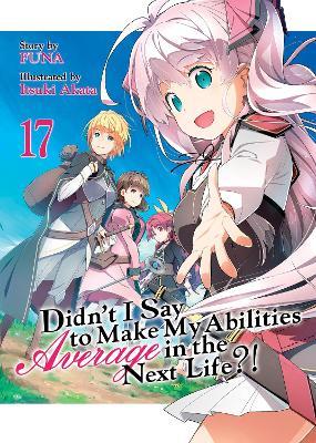 Didn't I Say to Make My Abilities Average in the Next Life?! (Light Novel) Vol. 17 - Funa - cover