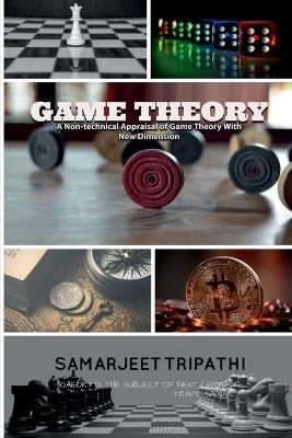 Game Theory: A non-technical appraisal of game theory with new dimension - Samarjeet Tripathi - cover