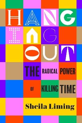 Hanging Out: The Radical Power of Killing Time - Sheila Liming - cover