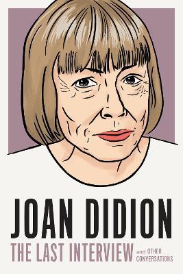 Joan Didion: The Last Interview: AND OTHER CONVERSATIONS - Joan Didion - cover
