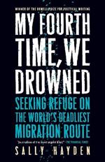 My Fourth Time, We Drowned: Seeking Refuge on the World's Deadliest Migration Route