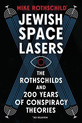 Jewish Space Lasers: The Rothschilds and 200 Years of Conspiracy Theories - Mike Rothschild - cover