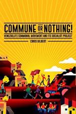 Commune or Nothing!: Venezuela's Communal Movement and Its Socialist Project