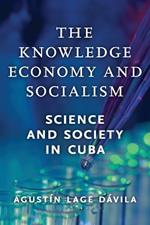 The Knowledge Economy and Socialism: Science and Society in Cuba