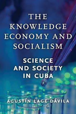 The Knowledge Economy and Socialism: Science and Society in Cuba - Agust?n Lage D?vila - cover