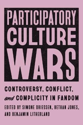 Participatory Culture Wars: Controversy, Conflict, and Complicity in Fandom - cover