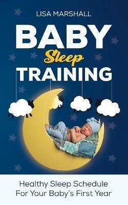 Baby Sleep Training: A Healthy Sleep Schedule For Your Baby's First Year (What to Expect New Mom) - Lisa Marshall - cover