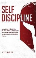 Self Discipline: Develop Everlasting Habits to Master Self-Control, Productivity, Mental Toughness, and a Spartan Mindset for Creating a Life of Success to Beat Addiction, Procrastination, & Laziness - Steve Martin - cover