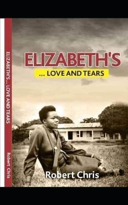 Elizabeth's LOVE AND TEARS: Her only crime was to love him. - Robert Chris - cover