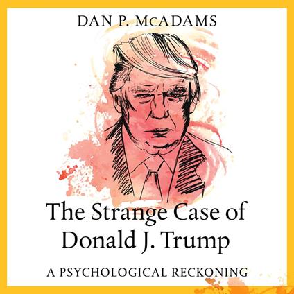 The Strange Case of Donald J. Trump