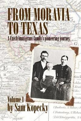 From Moravia to Texas: A Czech Immigrant Family's Pioneering Journey' (Vol 1) - Sam Kopecky - cover