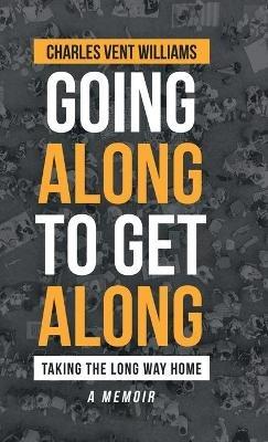 Going Along to Get Along: Taking the Long Way Home - Charles Vent Williams - cover