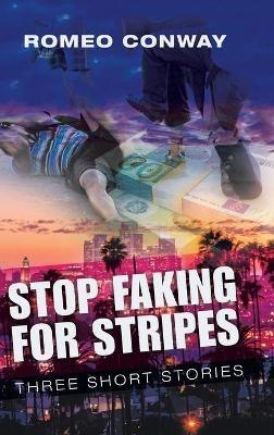 Stop Faking for Stripes: Three Short Stories - Romeo Conway - cover