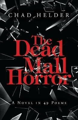 The Dead Mall Horror: A Novel in 49 Poems - Chad Helder - cover