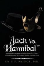Jack Vs. Hannibal (c) Tm: A Forensic Psycho Analysis of Jack the Ripper & a Dsm-5 Clinical Analysis of the Fictional Character Hannibal Lector