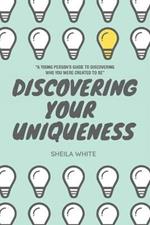 Discovering Your Uniqueness: A Young Person's Guide to Discovering Who You Were Created to Be